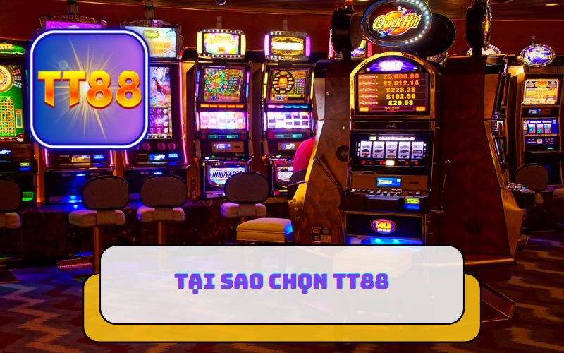 TẠI SAO CHỌN TT88 VÀ CÂU TRẢ LỜI